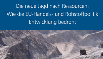 Link zur Broschüre Die neue Jagd nach Ressourcen. Wie die EU-Handels- und Rohstoffpolitik Entwicklung bedroht